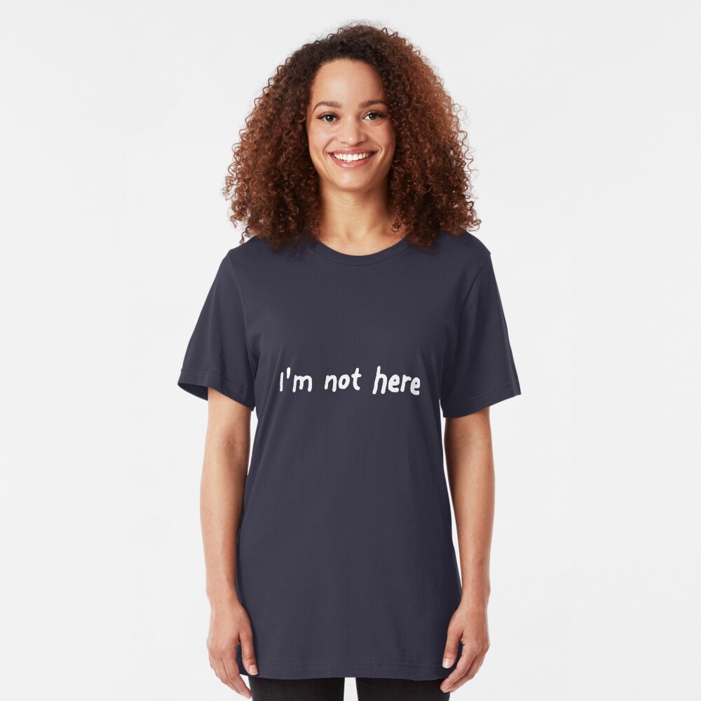 I'm Not Here Slim Fit T-Shirt