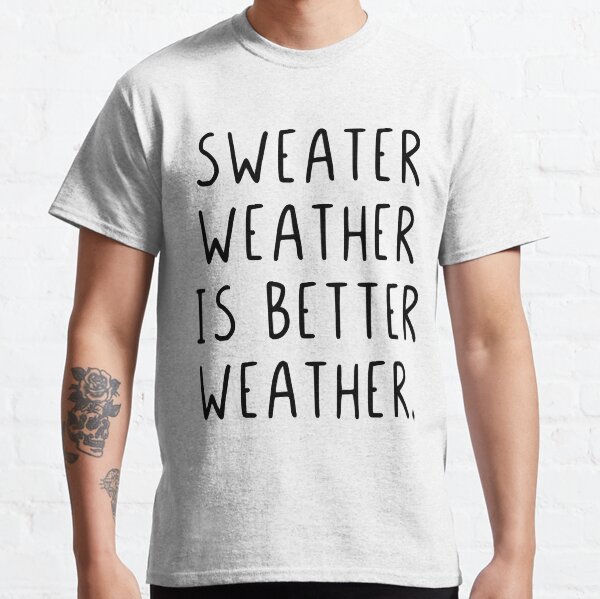Sweater weather is better weather  Classic T-Shirt