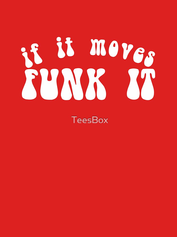 If It Moves, Funk It by TeesBox