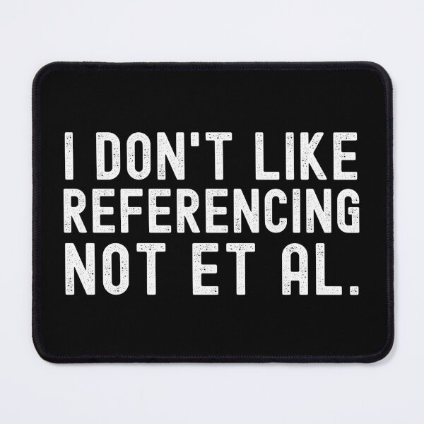 Item preview, I Don't Like Referencing Not Et Al. - Science Geek, APA Format, Writing Nerd, English Major designed and sold by jadedscientist.