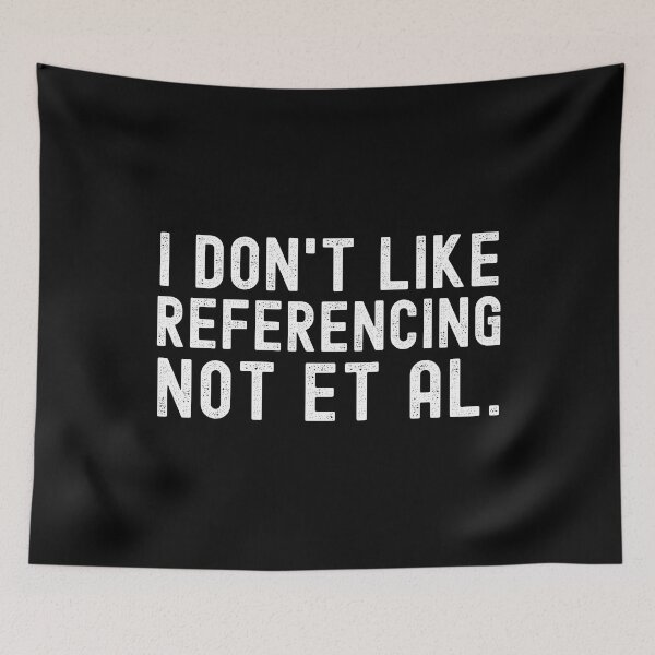Item preview, I Don't Like Referencing Not Et Al. - Science Geek, APA Format, Writing Nerd, English Major designed and sold by jadedscientist.