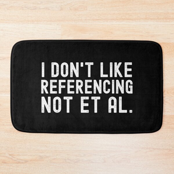 Item preview, I Don't Like Referencing Not Et Al. - Science Geek, APA Format, Writing Nerd, English Major designed and sold by jadedscientist.