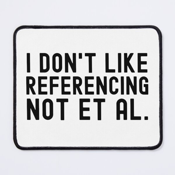 Item preview, I Don't Like Referencing Not Et Al. - APA Format, Science Geek, English Teacher, Writing Nerd, English Major designed and sold by jadedscientist.