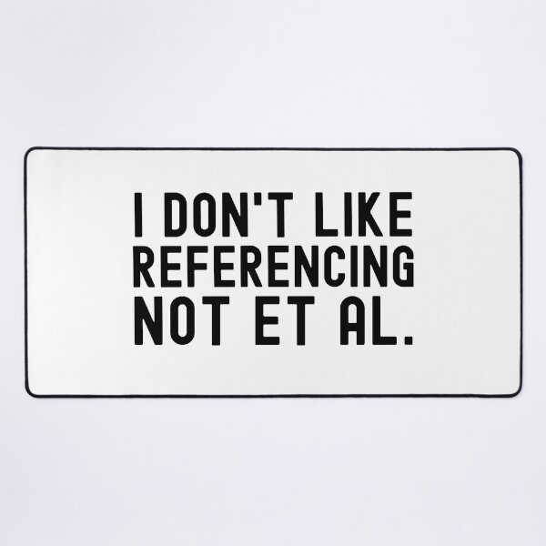 Item preview, I Don't Like Referencing Not Et Al. - APA Format, Science Geek, English Teacher, Writing Nerd, English Major designed and sold by jadedscientist.