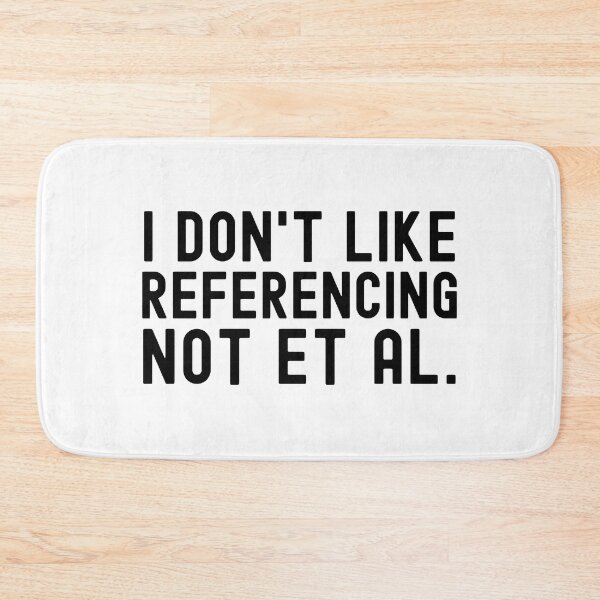 Item preview, I Don't Like Referencing Not Et Al. - APA Format, Science Geek, English Teacher, Writing Nerd, English Major designed and sold by jadedscientist.