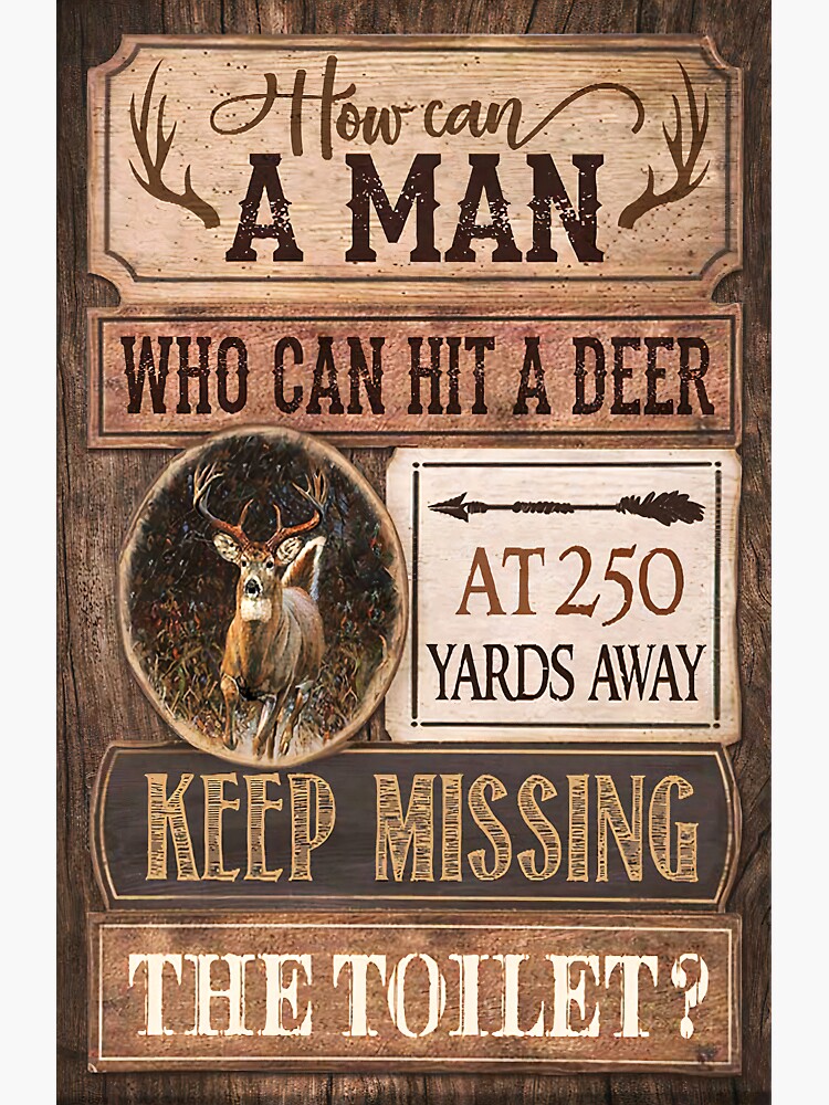 "How Can A Man Can Hit A Deer At 250 Yards Keep Missing The Toilet