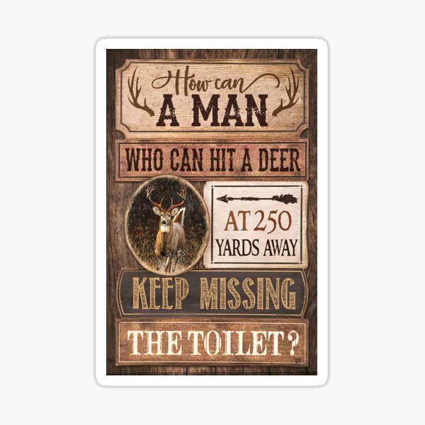 "How Can A Man Can Hit A Deer At 250 Yards Keep Missing The Toilet