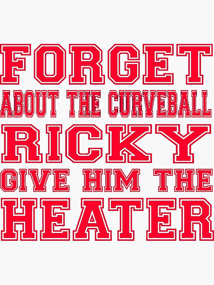 "forget about the .curveball ricky give him the heater" Sticker for