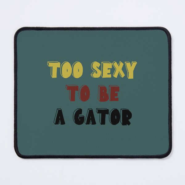 Item preview, TOO SEXY TO BE A GATOR BOLD   designed and sold by NatalieMurisonN.