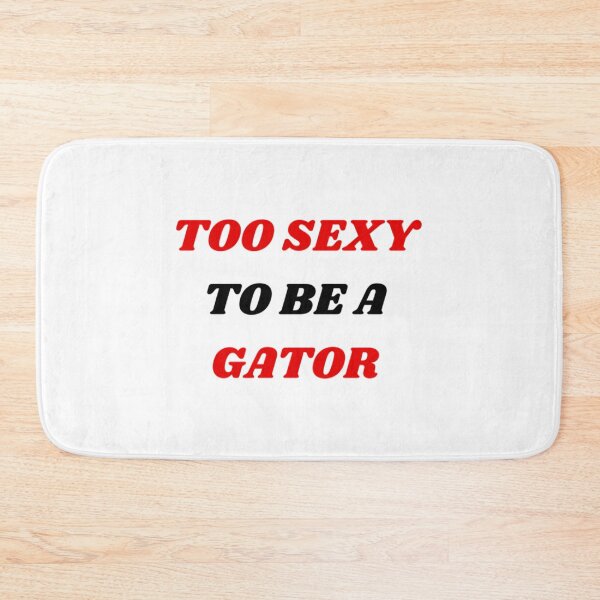 Item preview, TOO SEXY TO BE A GATOR!!!!!! GA Addition   designed and sold by NatalieMurisonN.