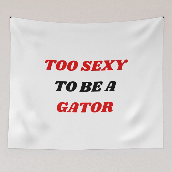 Item preview, TOO SEXY TO BE A GATOR!!!!!! GA Addition   designed and sold by NatalieMurisonN.