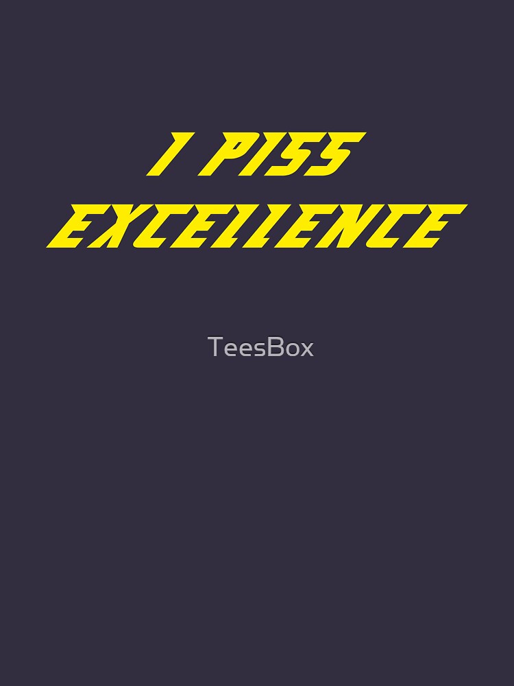I Piss Excellence by TeesBox