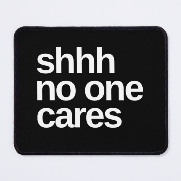 Item preview, Shhhh No One Cares. Funny Sarcastic Quote. designed and sold by That Cheeky Tee.