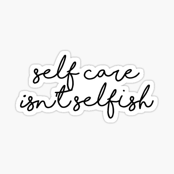 self care isn't selfish Sticker