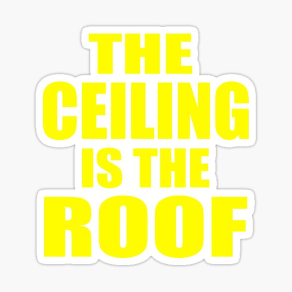 the-ceiling-is-the-roof-sticker-for-sale-by-delevryart-redbubble