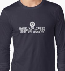 Have You Tried Turning It Off and On Again? Long Sleeve T-Shirt
