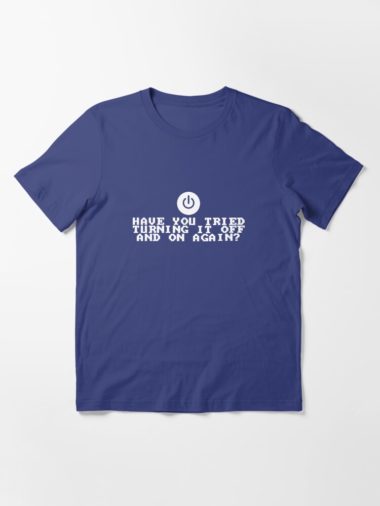 Alternate view of Have You Tried Turning It Off and On Again? Essential T-Shirt