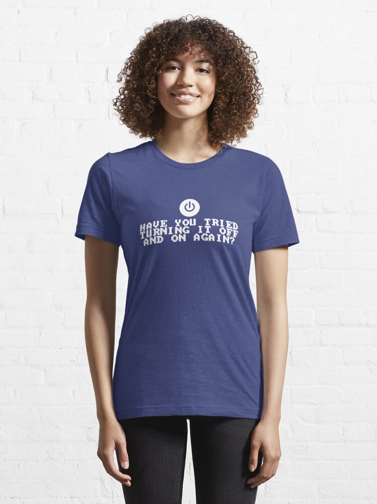 Alternate view of Have You Tried Turning It Off and On Again? Essential T-Shirt