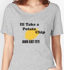 Ill take a potato chip... AND EAT IT!!!! Women's Relaxed Fit T-Shirt