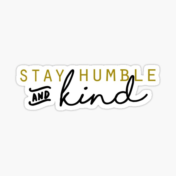 stay humble and kind Sticker