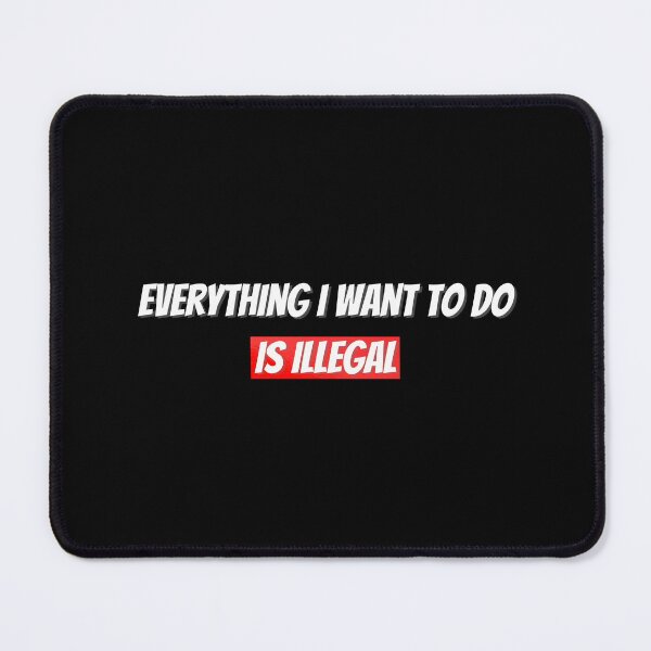 Item preview, Everything I want to do is illegal designed and sold by Saumik-Z.