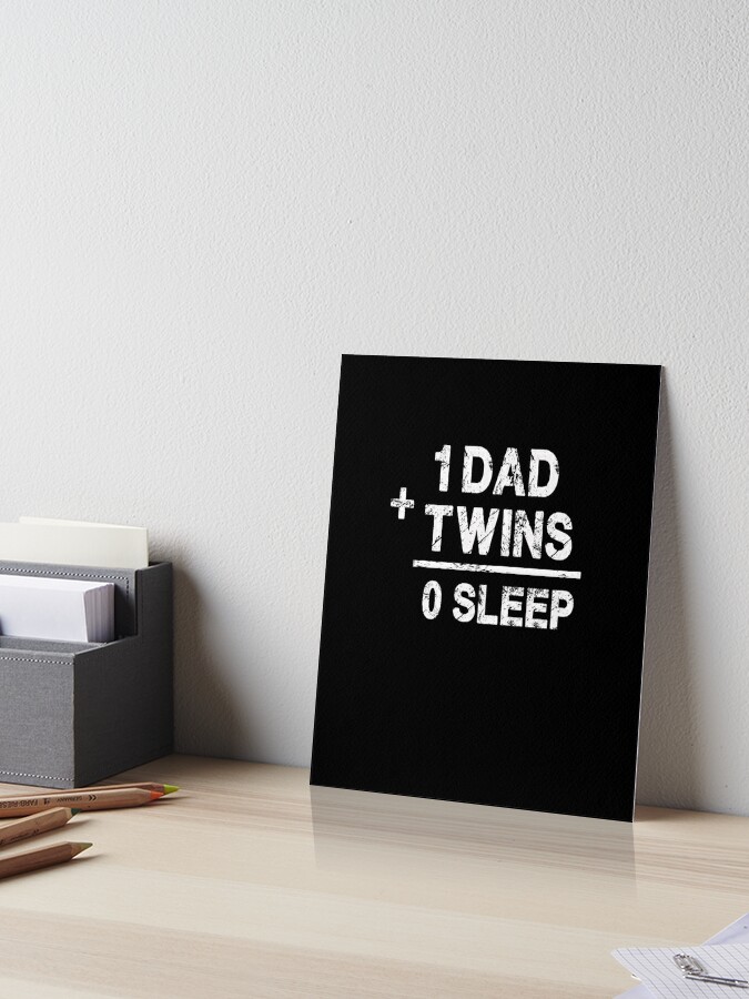 1 Dad Plus Twins Equals 0 Sleep Funny Twin Parent T Shirt Art Board Print By Bullquacky Redbubble - twins 4 life x roblox