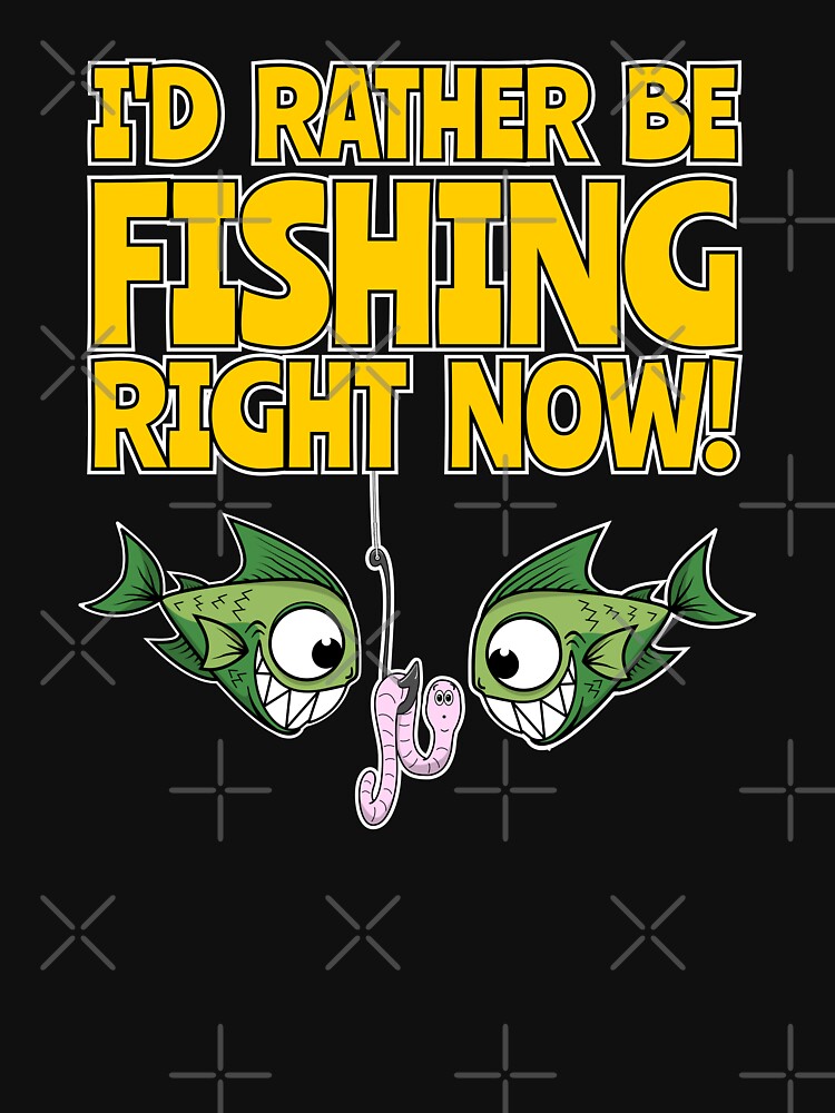 I'd Rather Be Fishing Right Now! Funny Fishermans Angling | Essential  T-Shirt