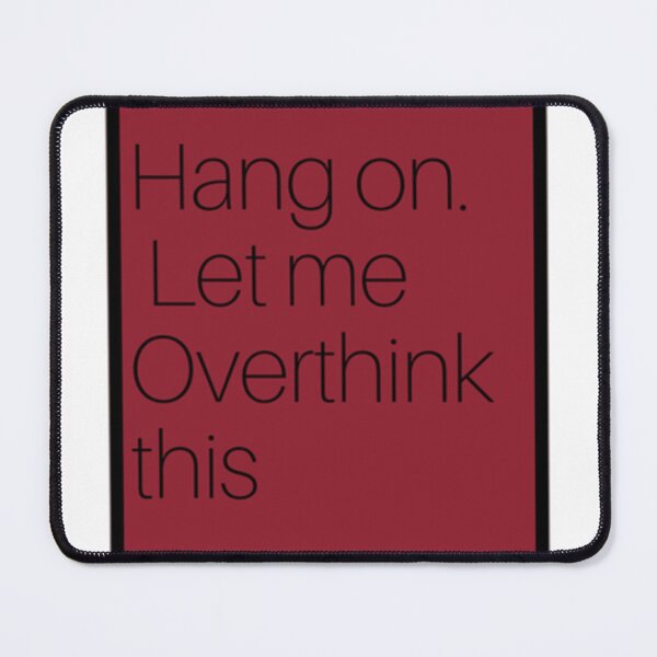 Item preview, Hang on. Let me overthink this. designed and sold by sdekbdr.
