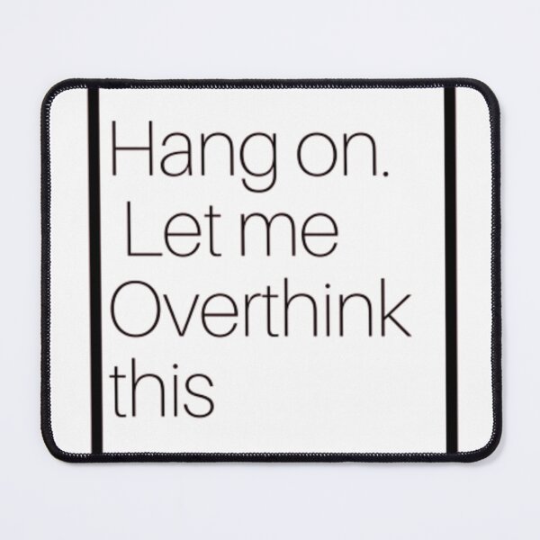 Item preview, Hang on. Let me overthink this. designed and sold by sdekbdr.