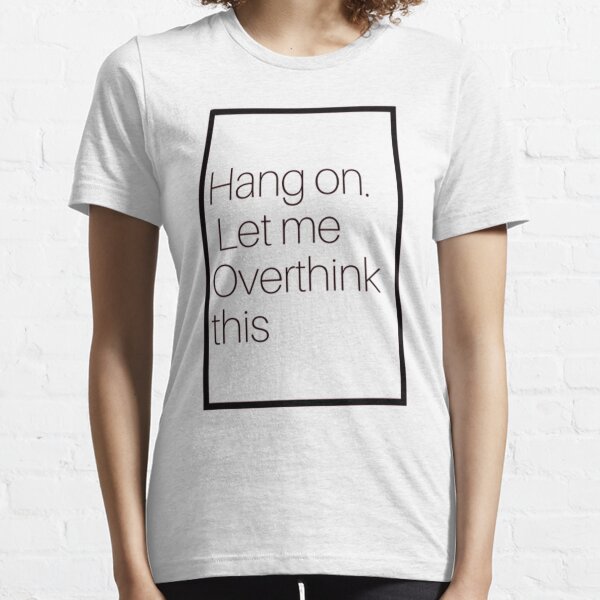 Hang on. Let me overthink this. T-shirt essentiel