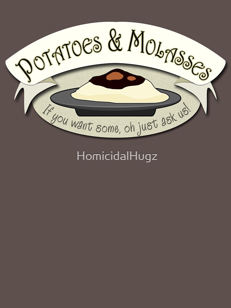 "Potatoes and Molasses" Tshirt for Sale by HomicidalHugz Redbubble