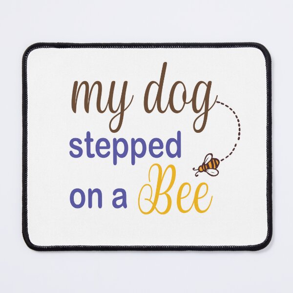 Item preview, My Dog Stepped On A Bee designed and sold by Mayelshehawy.