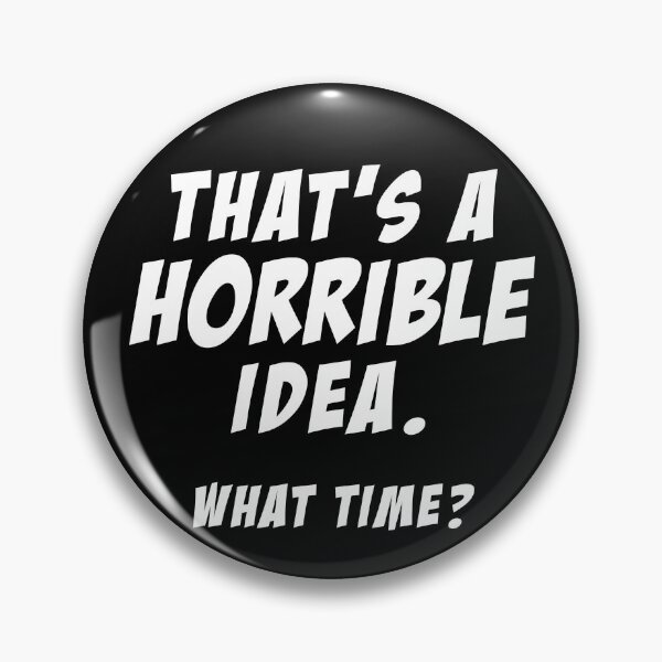 Item preview, That's A Horrible Idea What Time? Gear designed and sold by DynamicDesign.