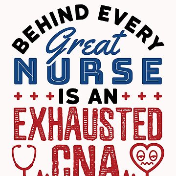 "Behind Every Great Nurse Is an Exhausted CNA Certified Nursing