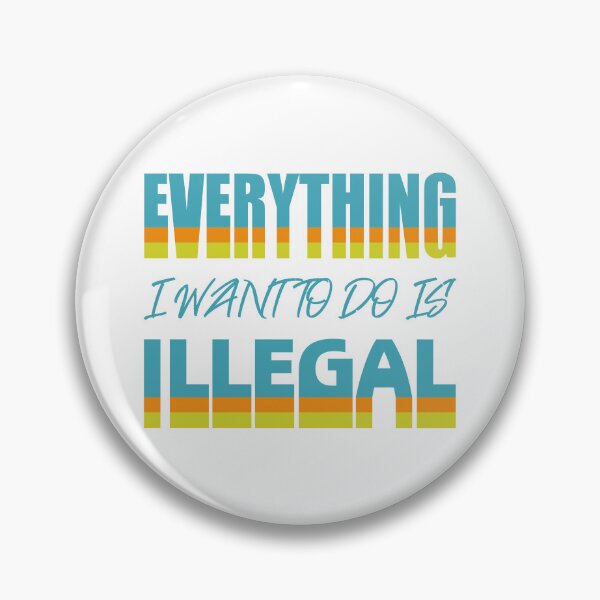 Item preview, Everything I Want To Do Is Illegal designed and sold by BrightSquare.