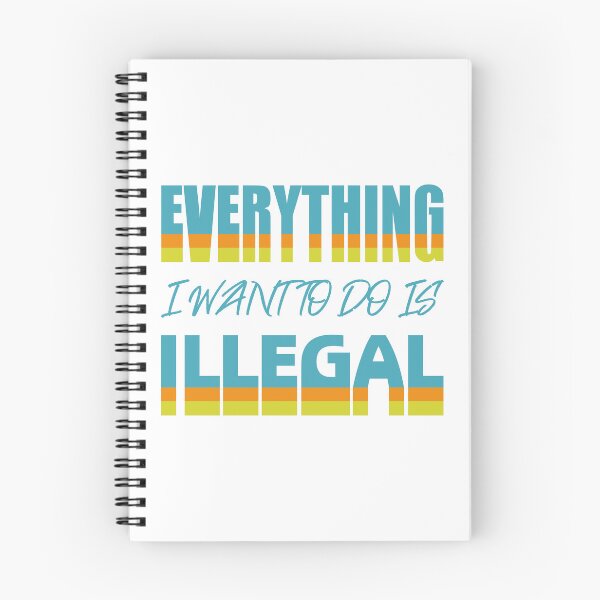 Item preview, Everything I Want To Do Is Illegal designed and sold by BrightSquare.