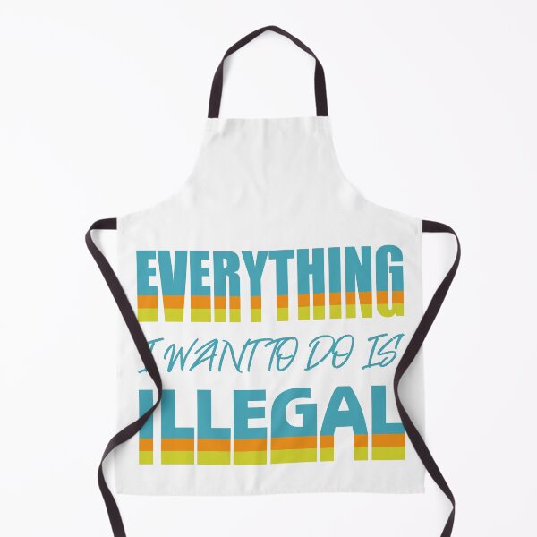 Item preview, Everything I Want To Do Is Illegal designed and sold by BrightSquare.