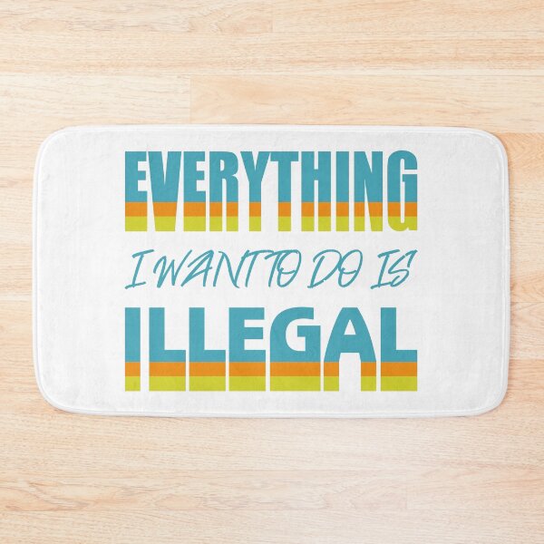 Item preview, Everything I Want To Do Is Illegal designed and sold by BrightSquare.
