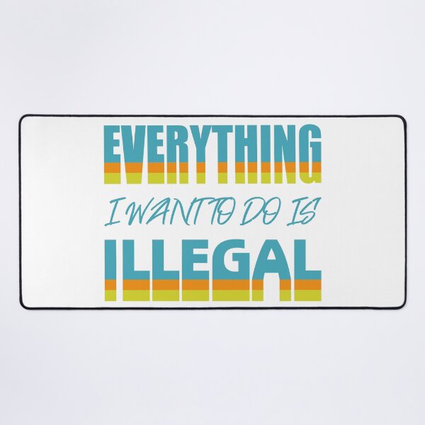 Item preview, Everything I Want To Do Is Illegal designed and sold by BrightSquare.