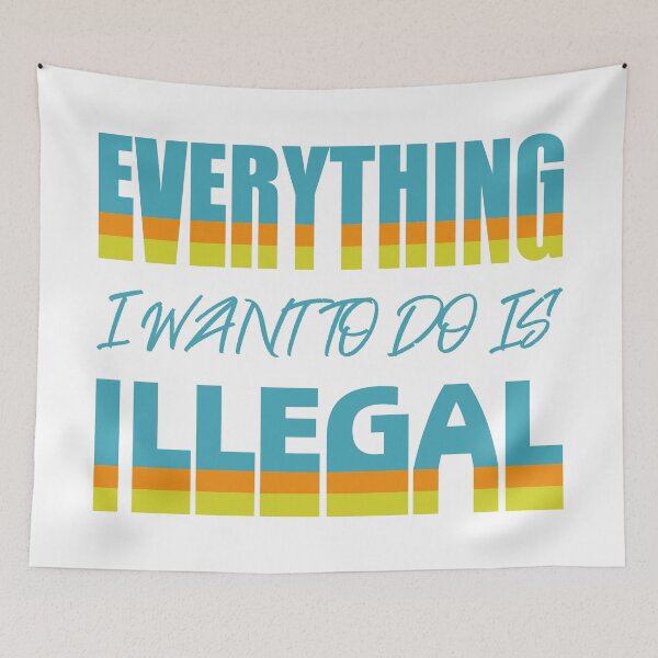 Item preview, Everything I Want To Do Is Illegal designed and sold by BrightSquare.