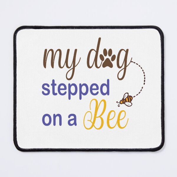 Item preview,  My Dog Stepped On A Bee designed and sold by Mayelshehawy.
