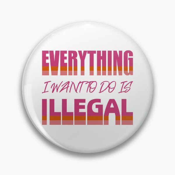 Item preview, Everything I Want To Do Is Illegal designed and sold by BrightSquare.