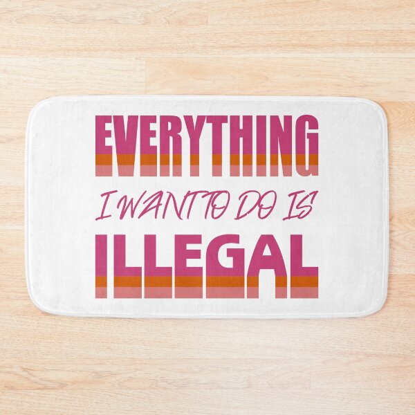 Item preview, Everything I Want To Do Is Illegal designed and sold by BrightSquare.