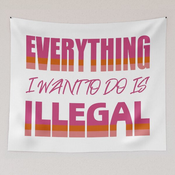 Item preview, Everything I Want To Do Is Illegal designed and sold by BrightSquare.