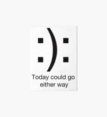 Today Could Go Either Way Art Board