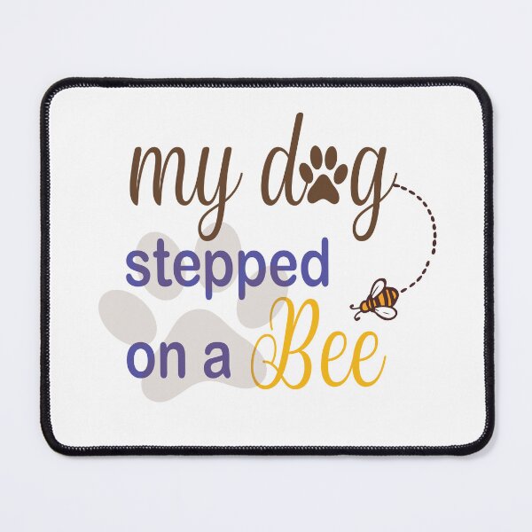 Item preview,   My Dog Stepped On A Bee designed and sold by Mayelshehawy.