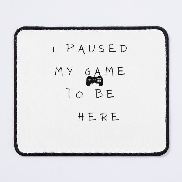 Item preview, I paused my game to be here. designed and sold by sdekbdr.