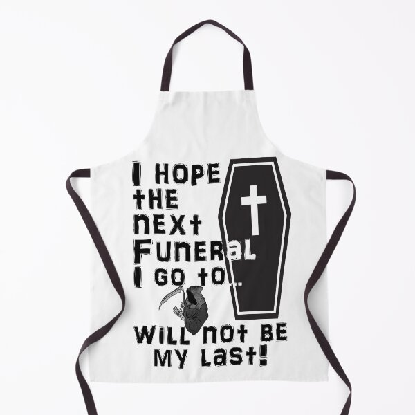 Item preview, I Hope the Next Funeral I Go to Will Not Be My Last! designed and sold by captainpeter.