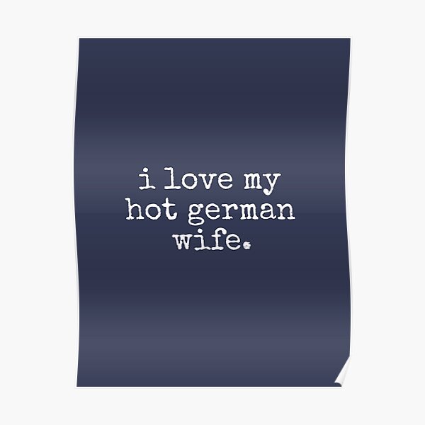 I Love My Hot German Wife Poster For Sale By Tinylove99 Redbubble