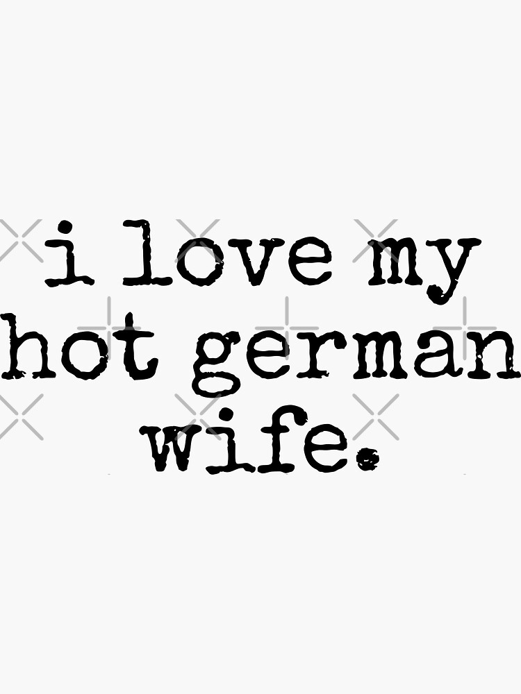 I Love My Hot German Wife Sticker By Tinylove99 Redbubble